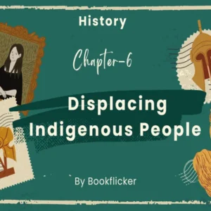 Displacing Indigenous People - Class 11 CBSE History Notes in English