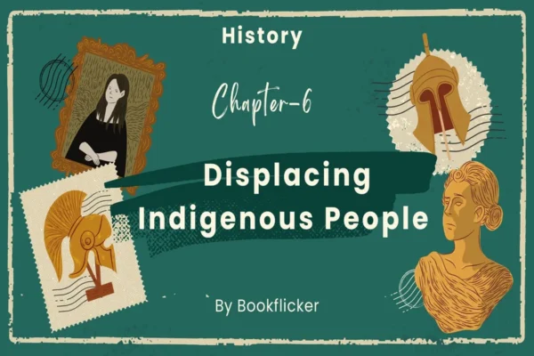 Displacing Indigenous People - Class 11 CBSE History Notes in English