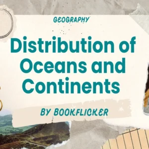 Distribution of Oceans and Continents - Class 11 CBSE Geography Notes in English