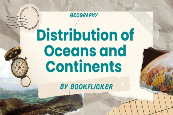 Distribution of Oceans and Continents - Class 11 CBSE Geography Notes in English