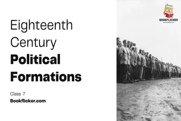 Class 07: Eighteenth Century Political Formations - Class 08 CBSE Science Notes in English